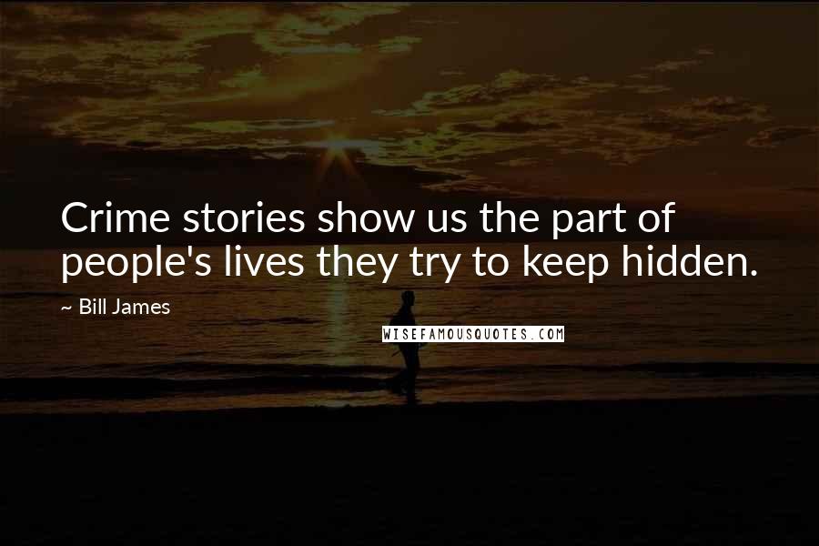 Bill James Quotes: Crime stories show us the part of people's lives they try to keep hidden.