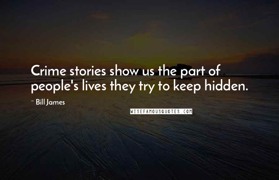 Bill James Quotes: Crime stories show us the part of people's lives they try to keep hidden.