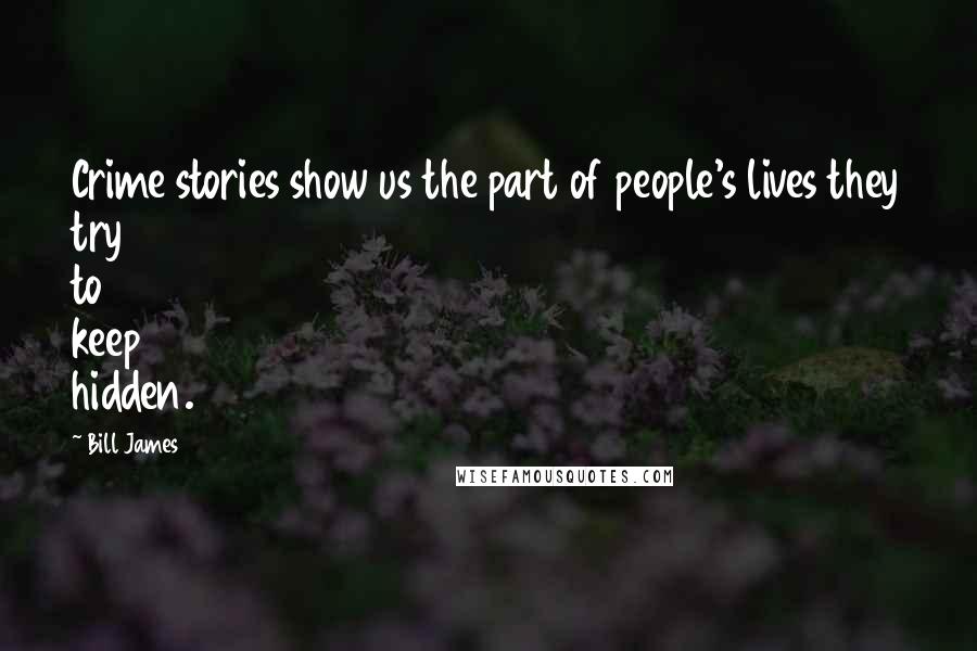 Bill James Quotes: Crime stories show us the part of people's lives they try to keep hidden.