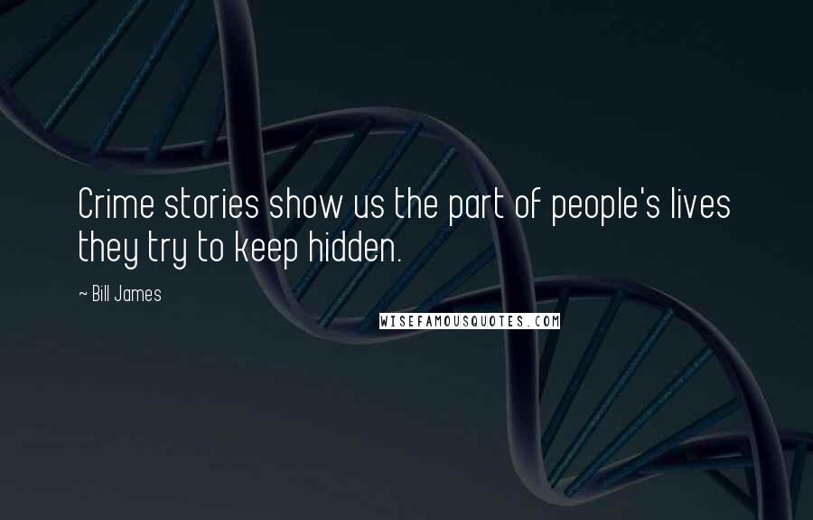 Bill James Quotes: Crime stories show us the part of people's lives they try to keep hidden.