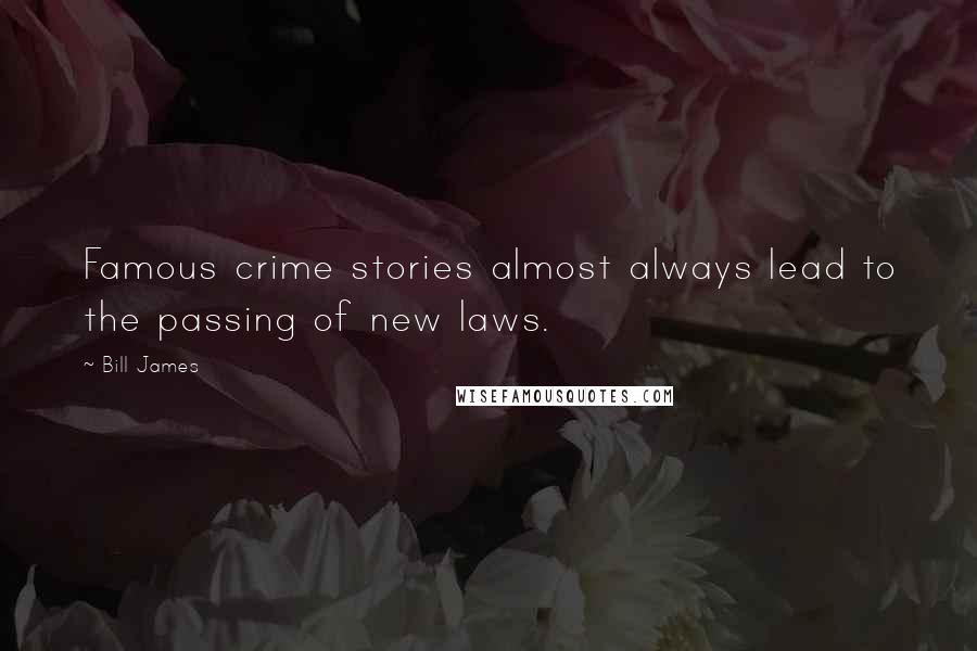 Bill James Quotes: Famous crime stories almost always lead to the passing of new laws.