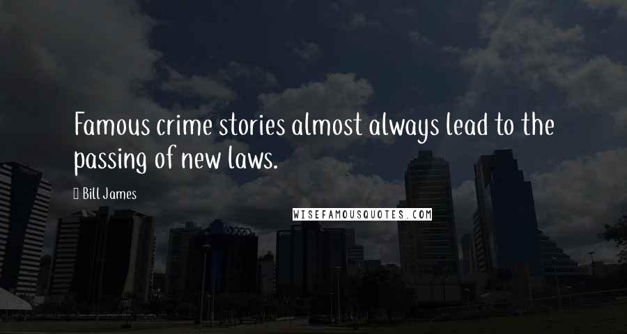 Bill James Quotes: Famous crime stories almost always lead to the passing of new laws.