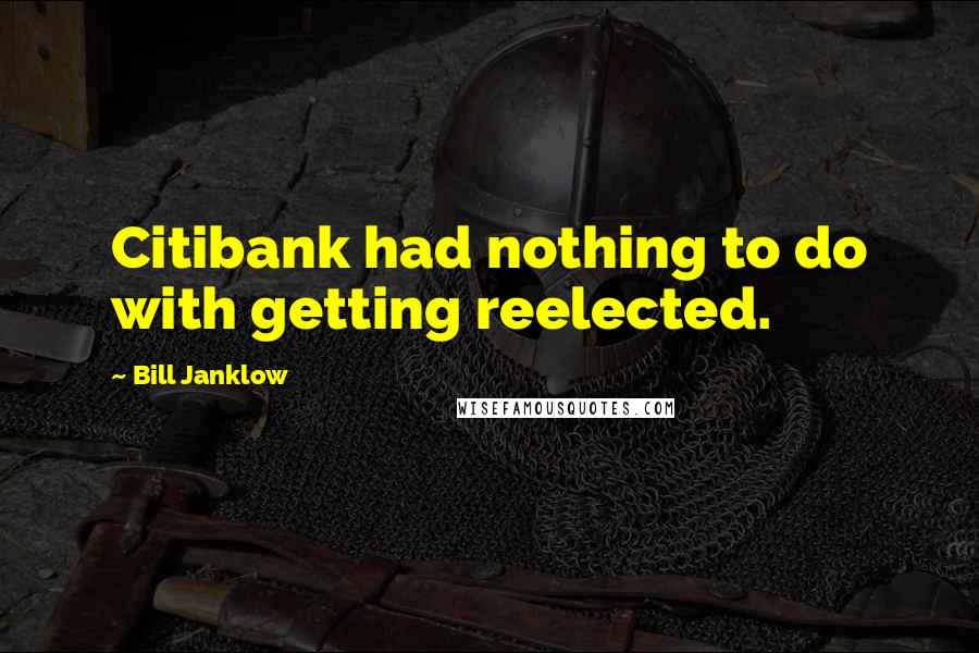 Bill Janklow Quotes: Citibank had nothing to do with getting reelected.