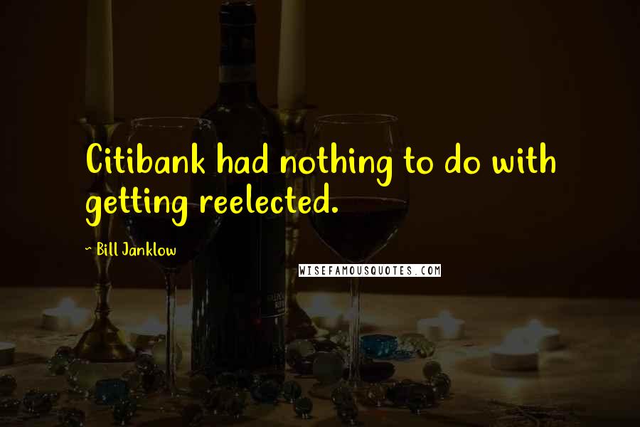 Bill Janklow Quotes: Citibank had nothing to do with getting reelected.