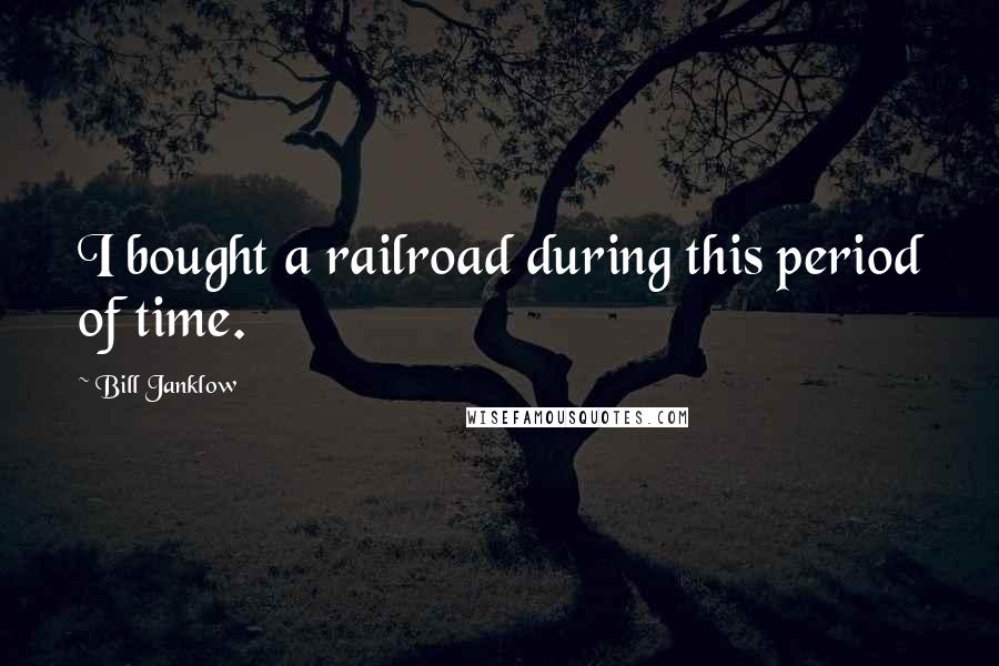 Bill Janklow Quotes: I bought a railroad during this period of time.