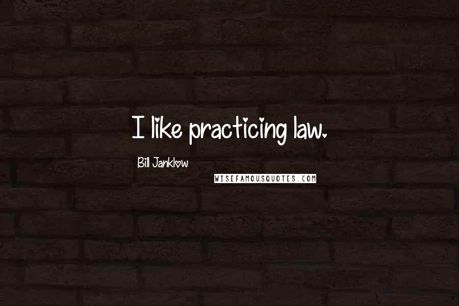 Bill Janklow Quotes: I like practicing law.