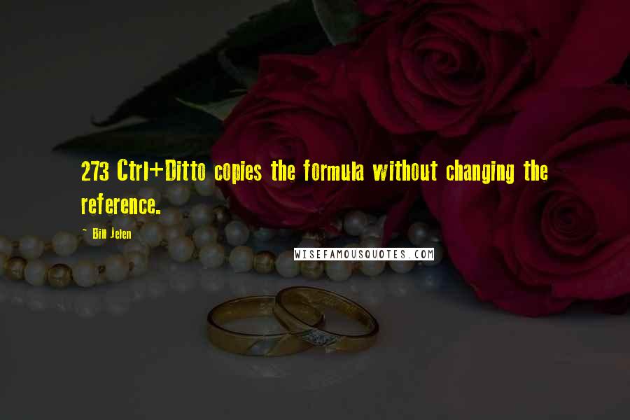 Bill Jelen Quotes: 273 Ctrl+Ditto copies the formula without changing the reference.