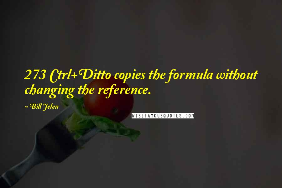 Bill Jelen Quotes: 273 Ctrl+Ditto copies the formula without changing the reference.