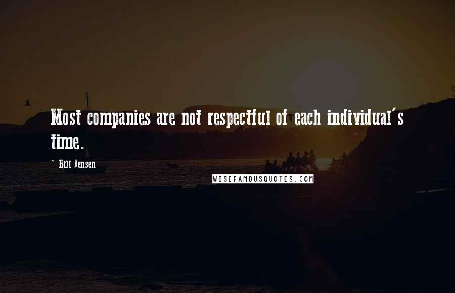 Bill Jensen Quotes: Most companies are not respectful of each individual's time.