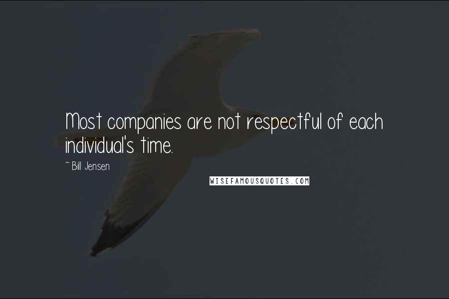 Bill Jensen Quotes: Most companies are not respectful of each individual's time.