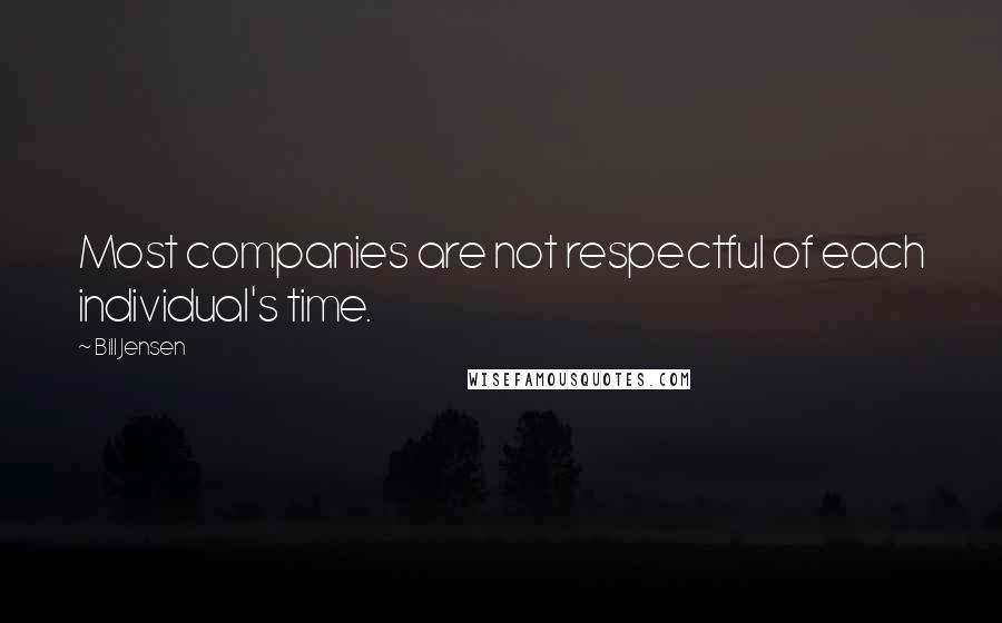 Bill Jensen Quotes: Most companies are not respectful of each individual's time.