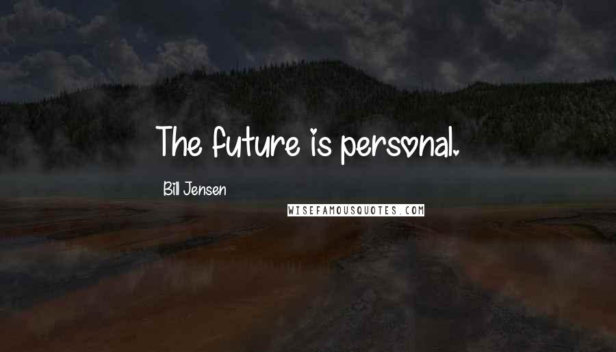 Bill Jensen Quotes: The future is personal.