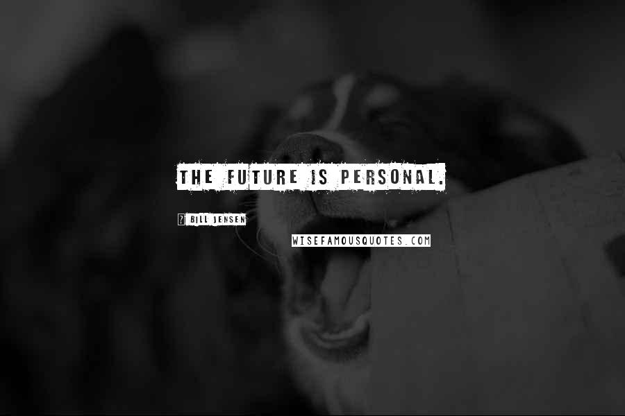Bill Jensen Quotes: The future is personal.