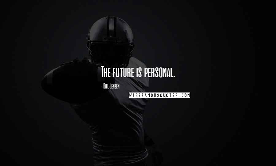 Bill Jensen Quotes: The future is personal.