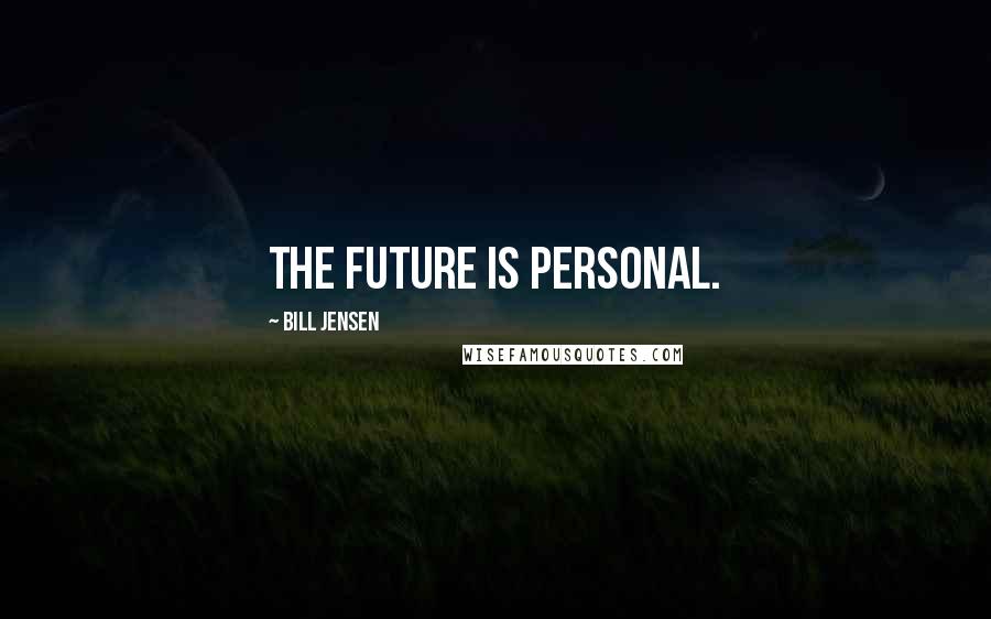 Bill Jensen Quotes: The future is personal.