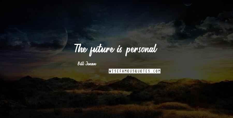 Bill Jensen Quotes: The future is personal.