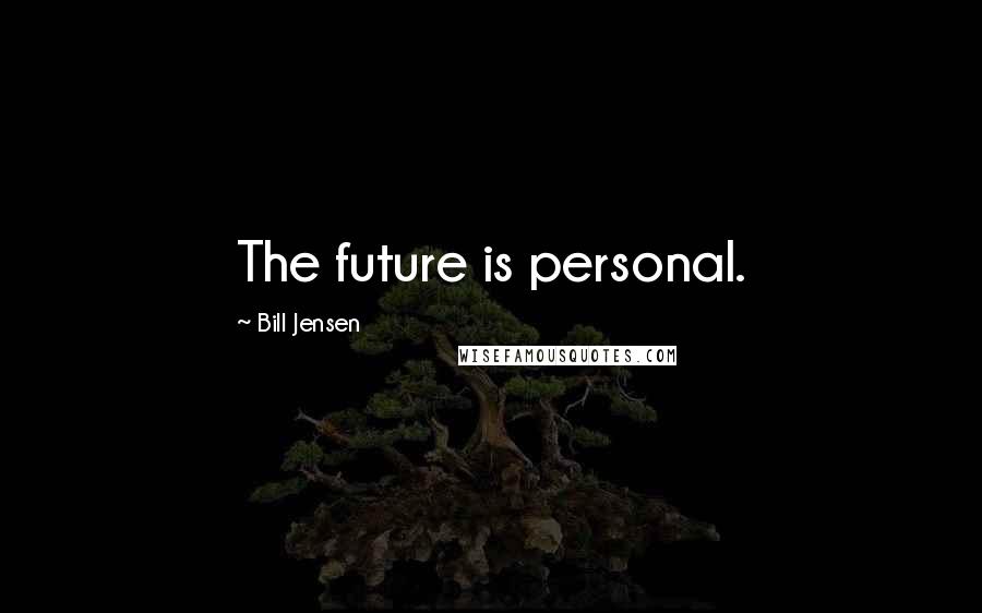 Bill Jensen Quotes: The future is personal.