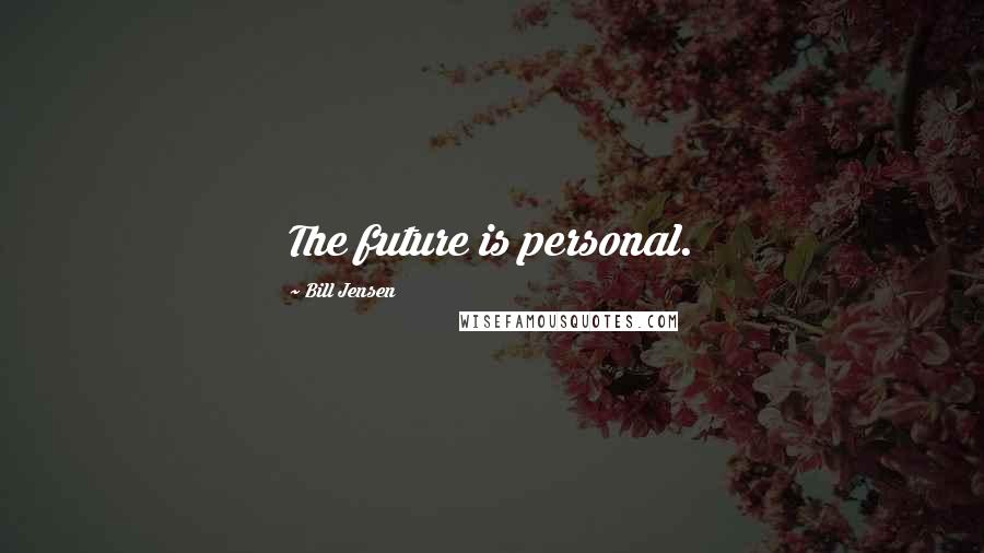 Bill Jensen Quotes: The future is personal.