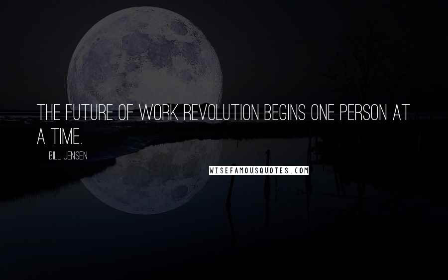 Bill Jensen Quotes: The future of work revolution begins one person at a time.