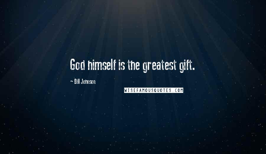 Bill Johnson Quotes: God himself is the greatest gift.