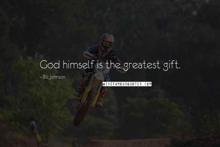 Bill Johnson Quotes: God himself is the greatest gift.