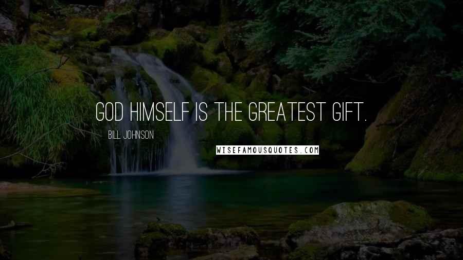 Bill Johnson Quotes: God himself is the greatest gift.