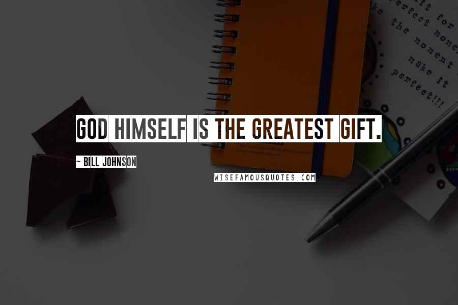 Bill Johnson Quotes: God himself is the greatest gift.