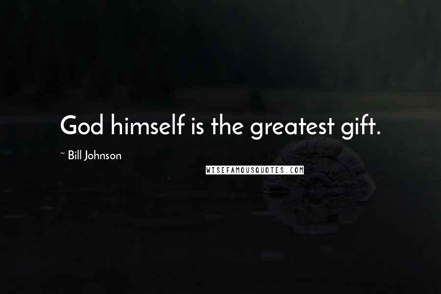 Bill Johnson Quotes: God himself is the greatest gift.