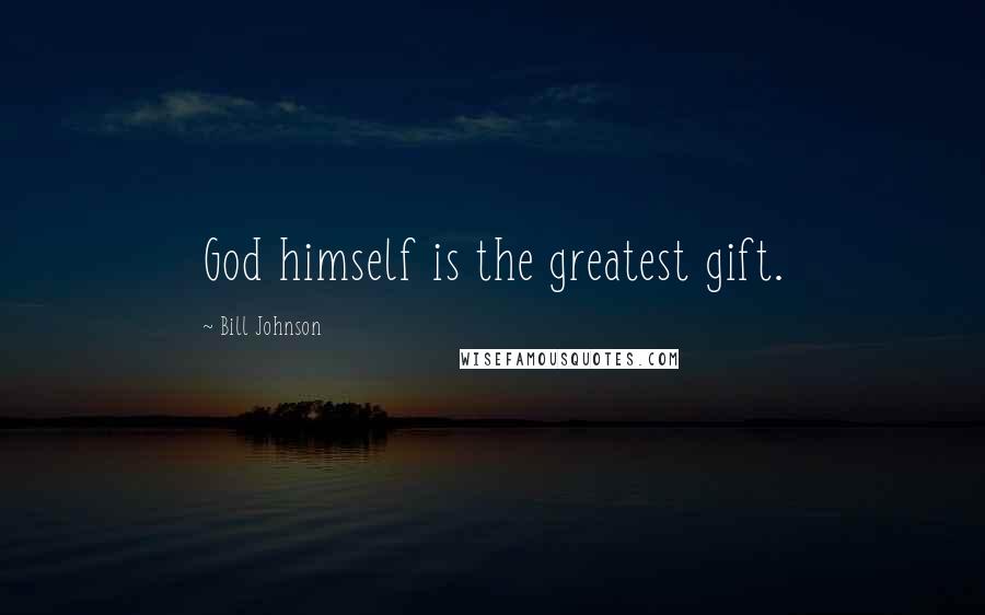 Bill Johnson Quotes: God himself is the greatest gift.