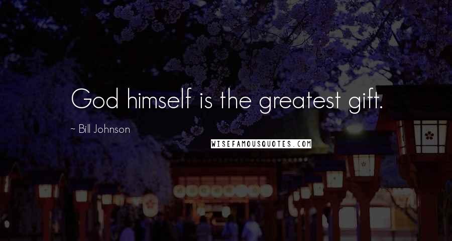 Bill Johnson Quotes: God himself is the greatest gift.