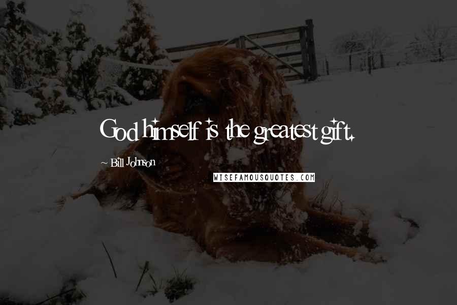 Bill Johnson Quotes: God himself is the greatest gift.