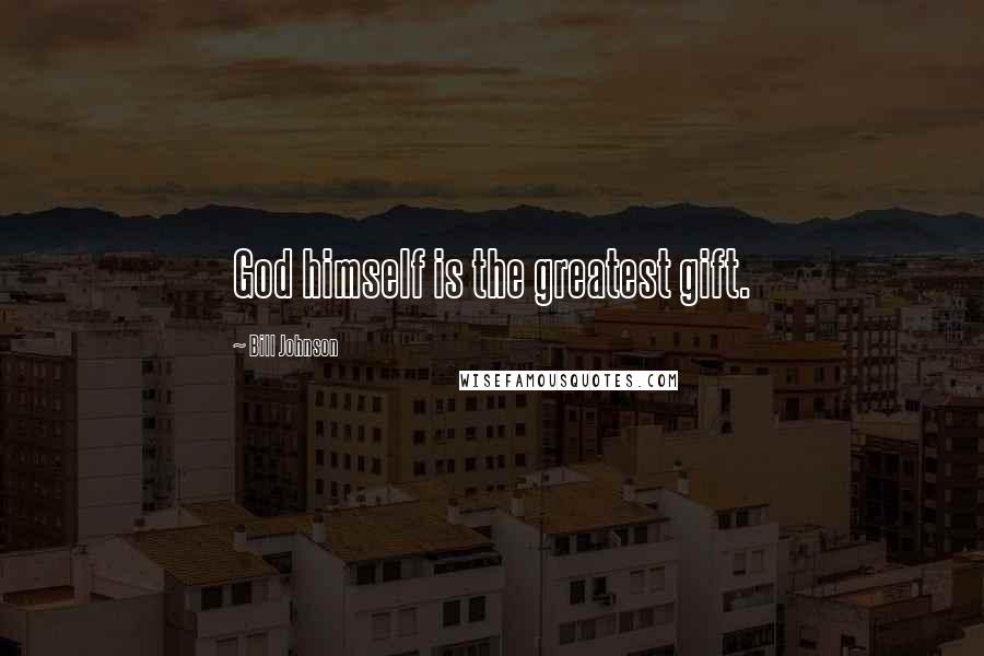 Bill Johnson Quotes: God himself is the greatest gift.