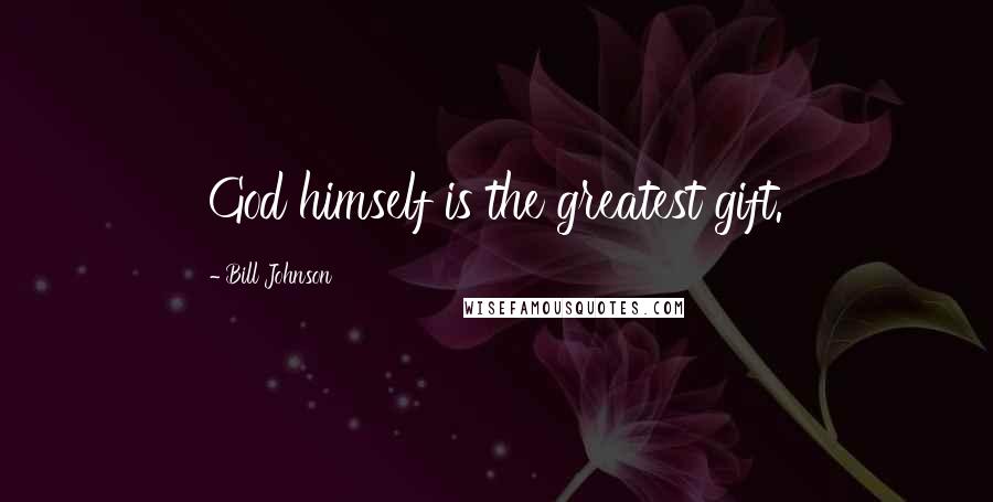 Bill Johnson Quotes: God himself is the greatest gift.