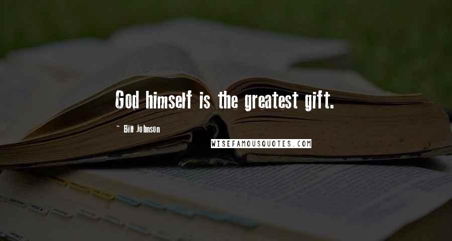 Bill Johnson Quotes: God himself is the greatest gift.