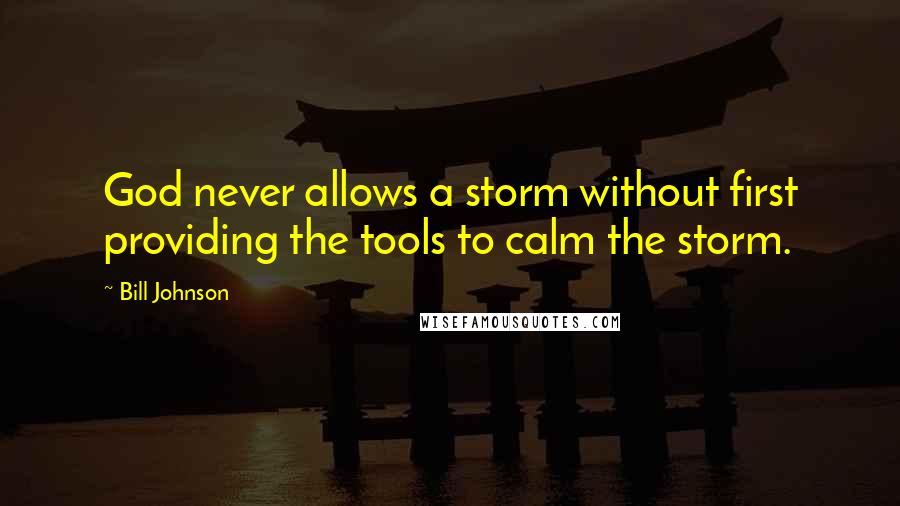 Bill Johnson Quotes: God never allows a storm without first providing the tools to calm the storm.