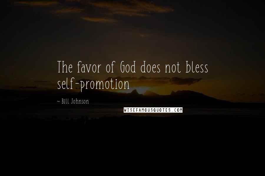 Bill Johnson Quotes: The favor of God does not bless self-promotion