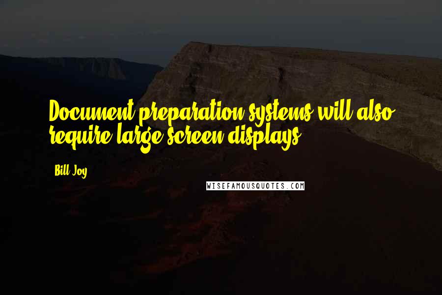 Bill Joy Quotes: Document preparation systems will also require large screen displays.