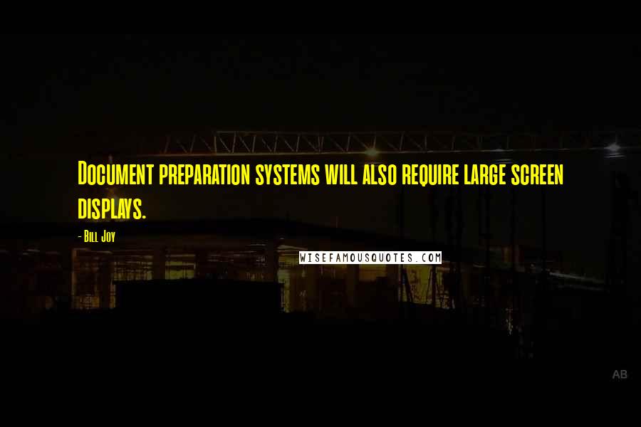 Bill Joy Quotes: Document preparation systems will also require large screen displays.