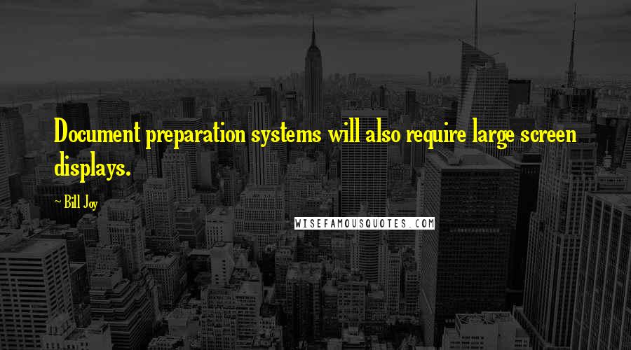 Bill Joy Quotes: Document preparation systems will also require large screen displays.