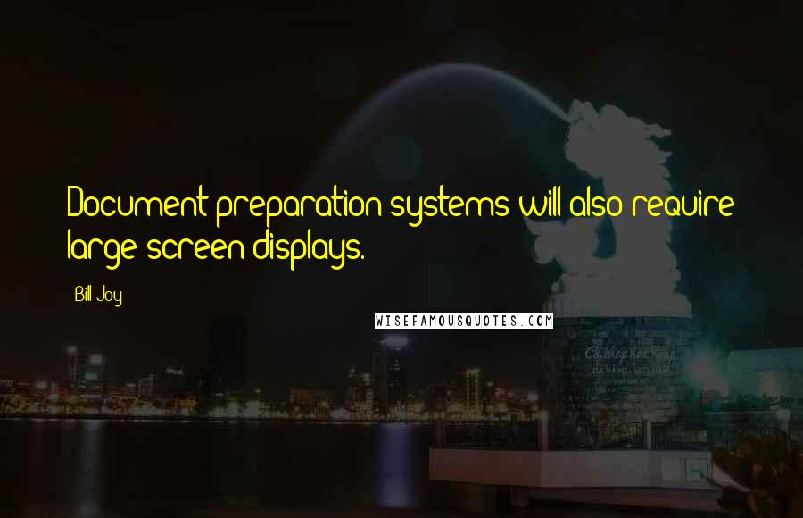 Bill Joy Quotes: Document preparation systems will also require large screen displays.