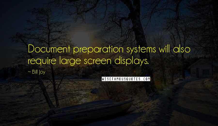 Bill Joy Quotes: Document preparation systems will also require large screen displays.