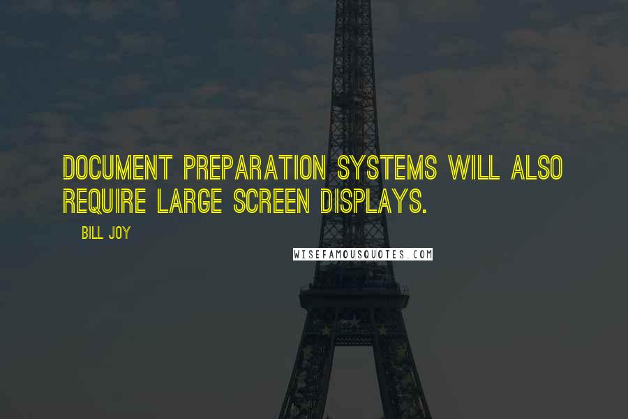 Bill Joy Quotes: Document preparation systems will also require large screen displays.