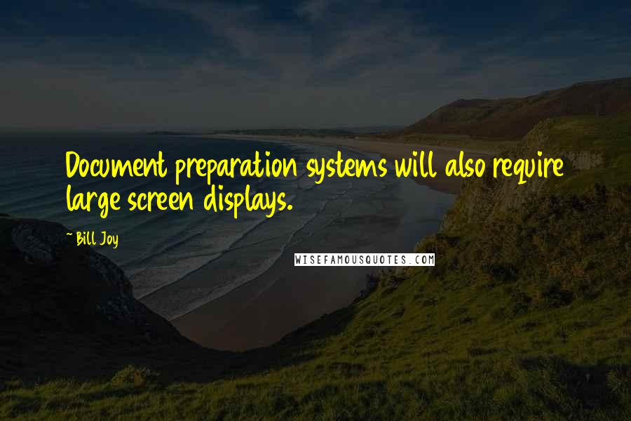 Bill Joy Quotes: Document preparation systems will also require large screen displays.