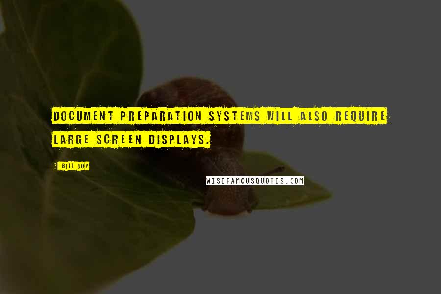 Bill Joy Quotes: Document preparation systems will also require large screen displays.