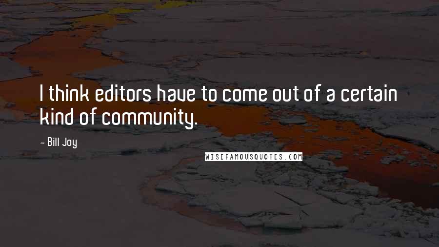 Bill Joy Quotes: I think editors have to come out of a certain kind of community.