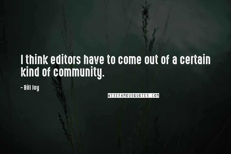 Bill Joy Quotes: I think editors have to come out of a certain kind of community.