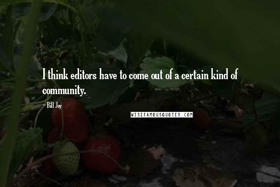 Bill Joy Quotes: I think editors have to come out of a certain kind of community.