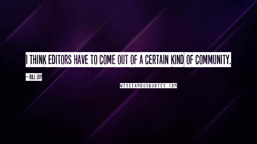 Bill Joy Quotes: I think editors have to come out of a certain kind of community.