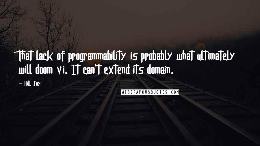 Bill Joy Quotes: That lack of programmability is probably what ultimately will doom vi. It can't extend its domain.
