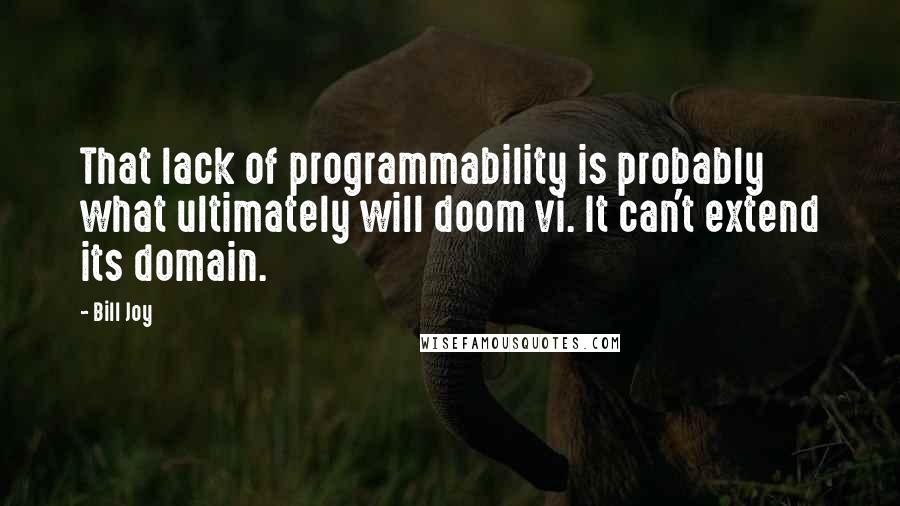 Bill Joy Quotes: That lack of programmability is probably what ultimately will doom vi. It can't extend its domain.